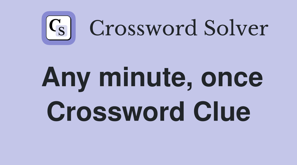 Any minute, once Crossword Clue