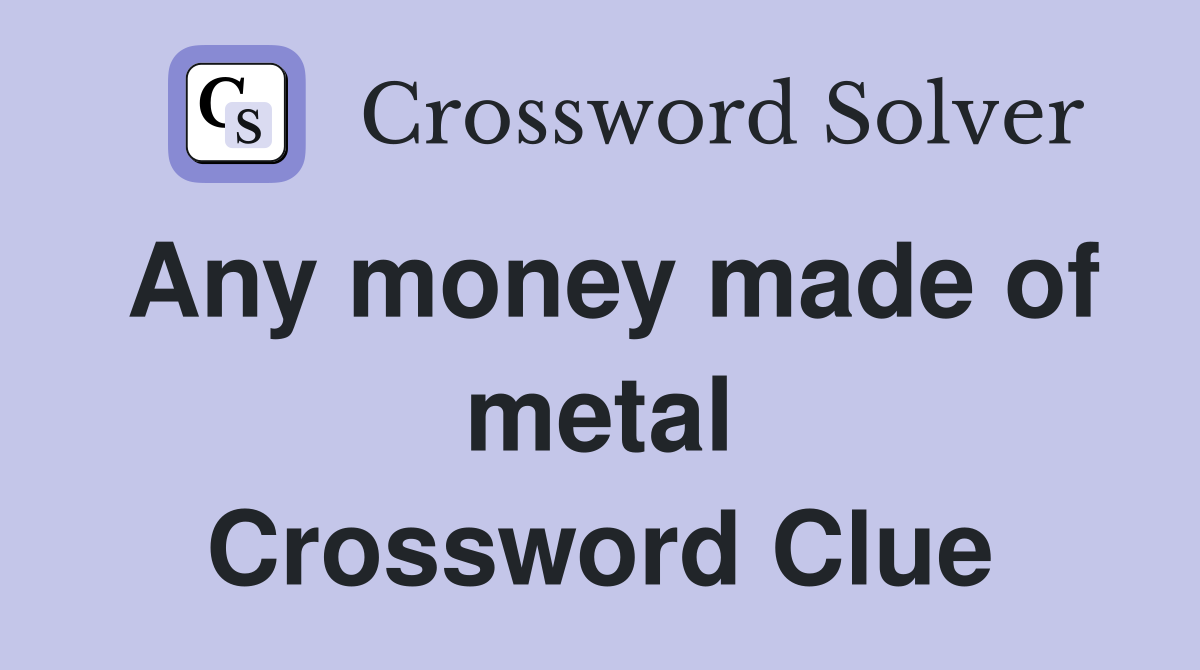 Any money made of metal Crossword Clue