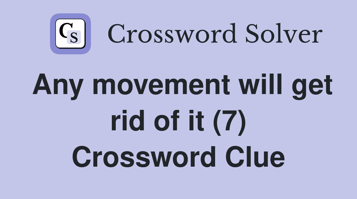 Any movement will get rid of it (7) Crossword Clue