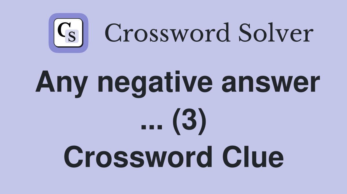 Any negative answer ... (3) Crossword Clue