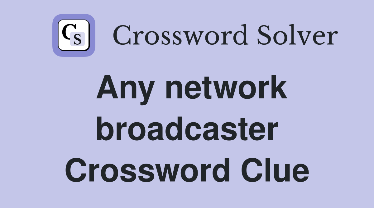 Any network broadcaster Crossword Clue