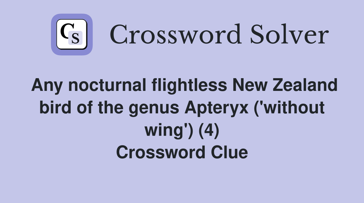 Any nocturnal flightless New Zealand bird of the genus Apteryx ('without wing') (4) Crossword Clue
