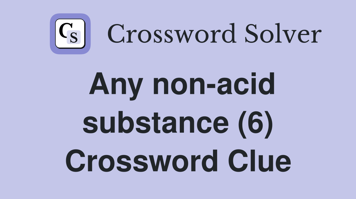 Any non-acid substance (6) Crossword Clue