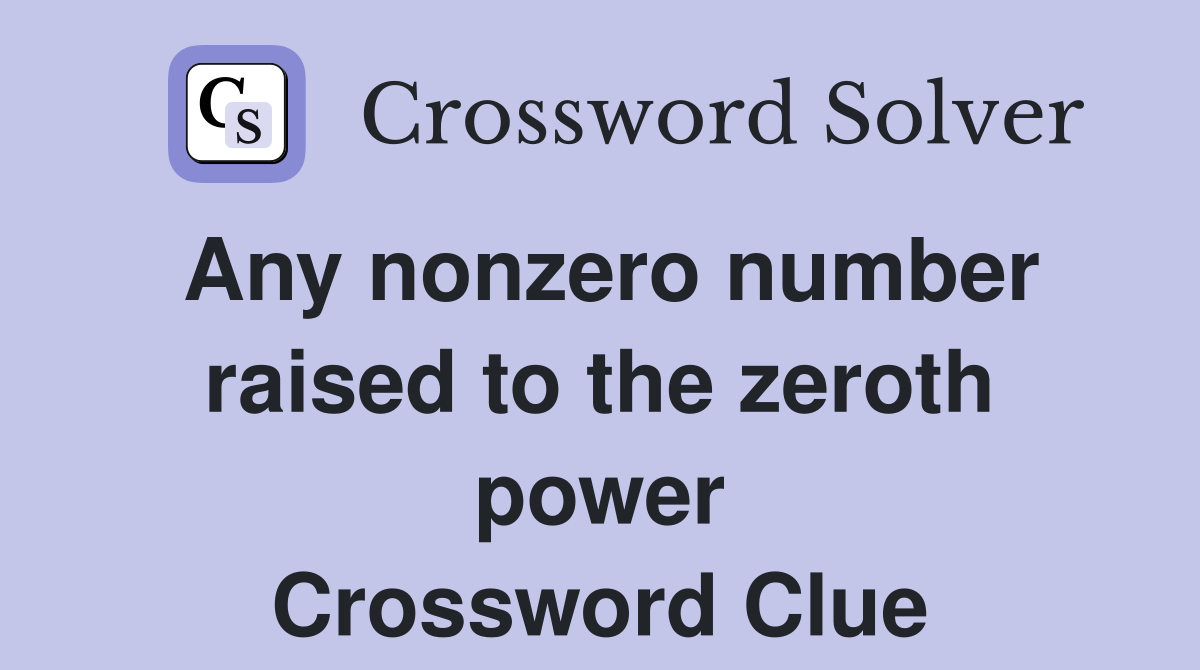 Any nonzero number raised to the zeroth power Crossword Clue