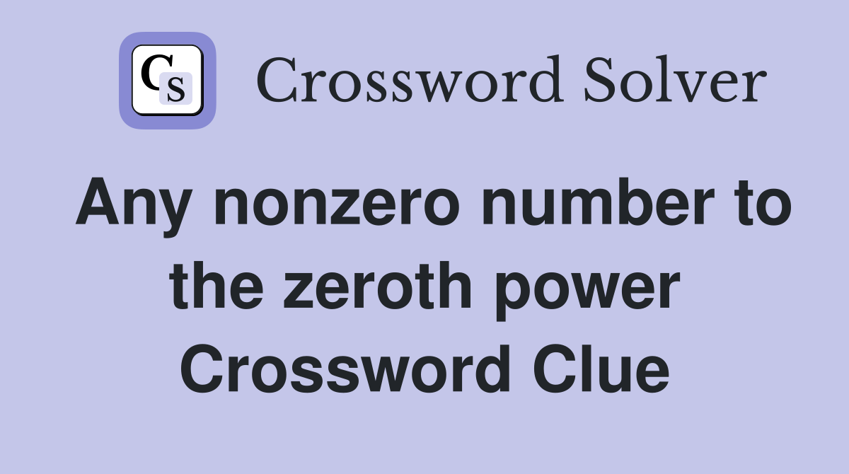 Any nonzero number to the zeroth power Crossword Clue