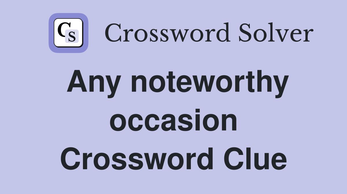 Any noteworthy occasion Crossword Clue