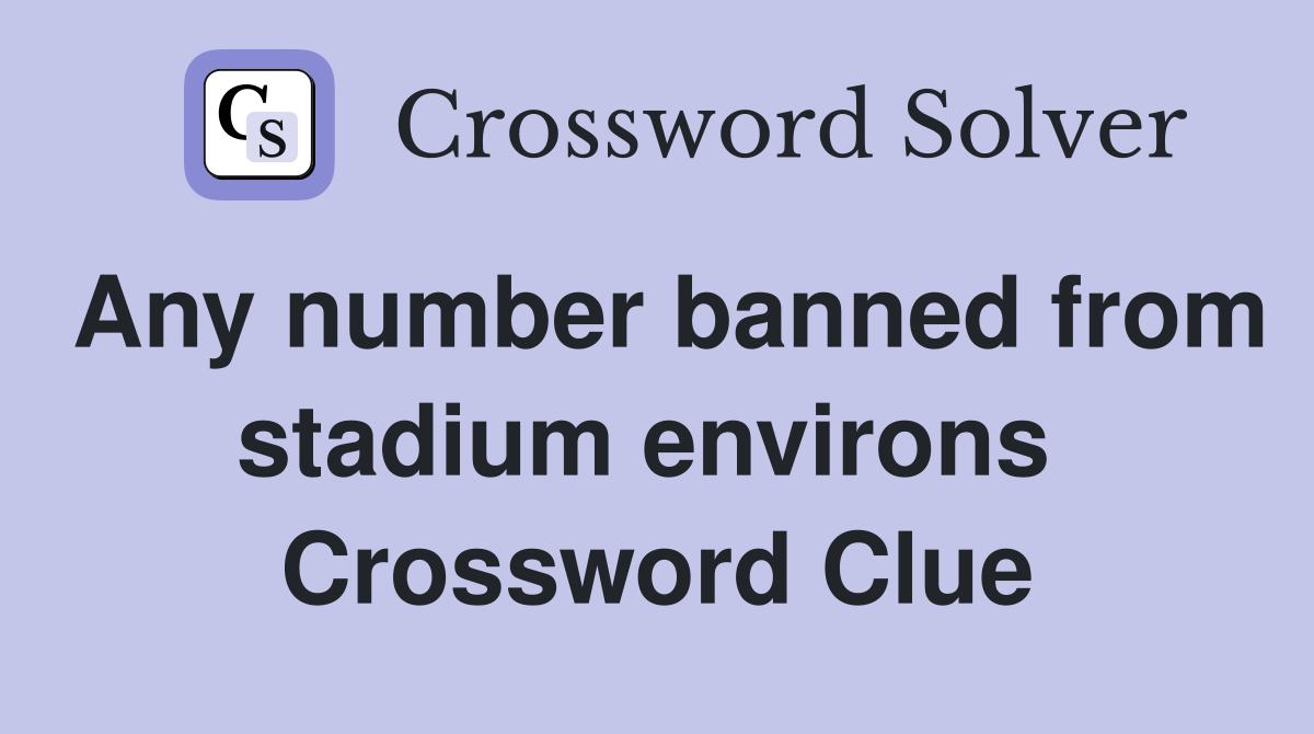 Any number banned from stadium environs  Crossword Clue