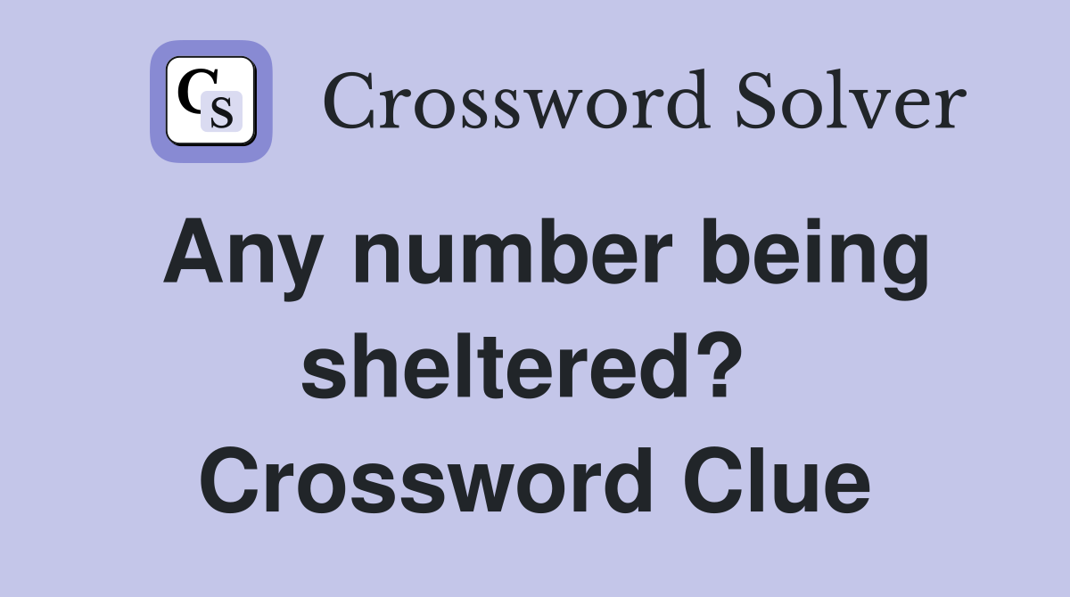 Any number being sheltered?  Crossword Clue