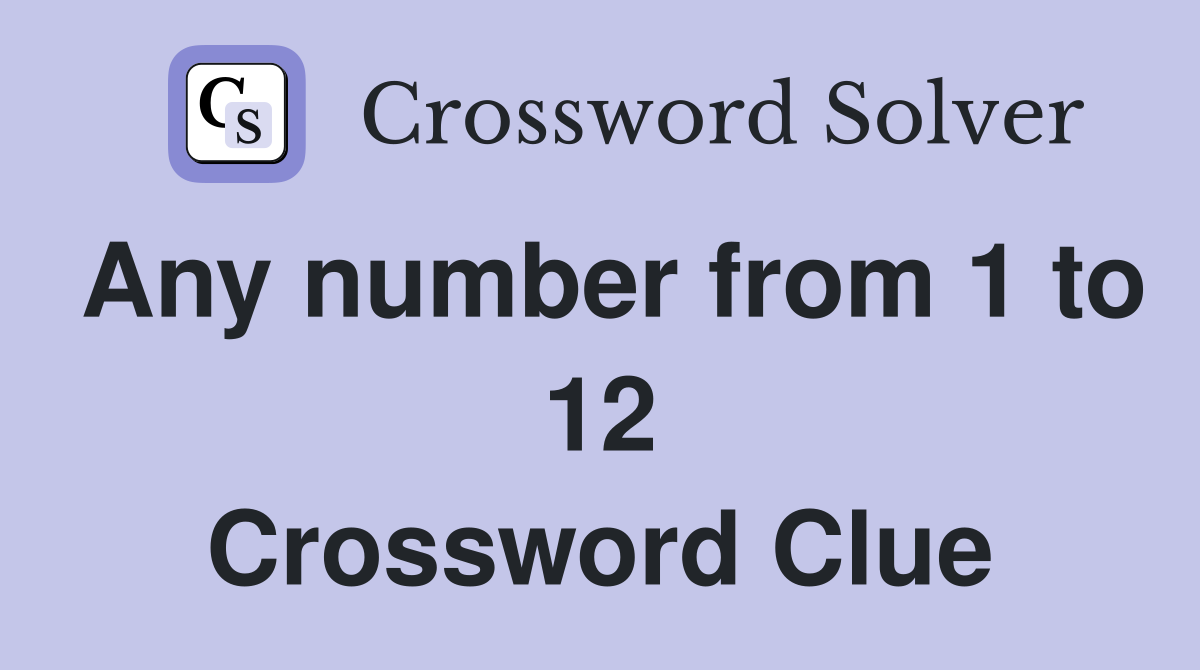 Any number from 1 to 12 Crossword Clue
