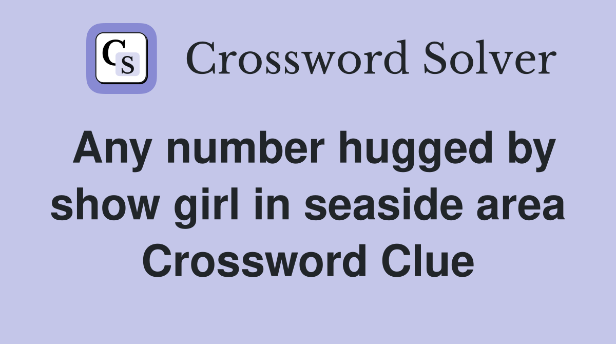 Any number hugged by show girl in seaside area Crossword Clue