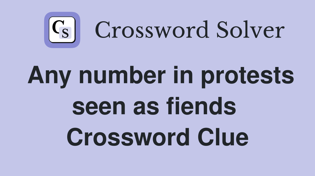 Any number in protests seen as fiends  Crossword Clue