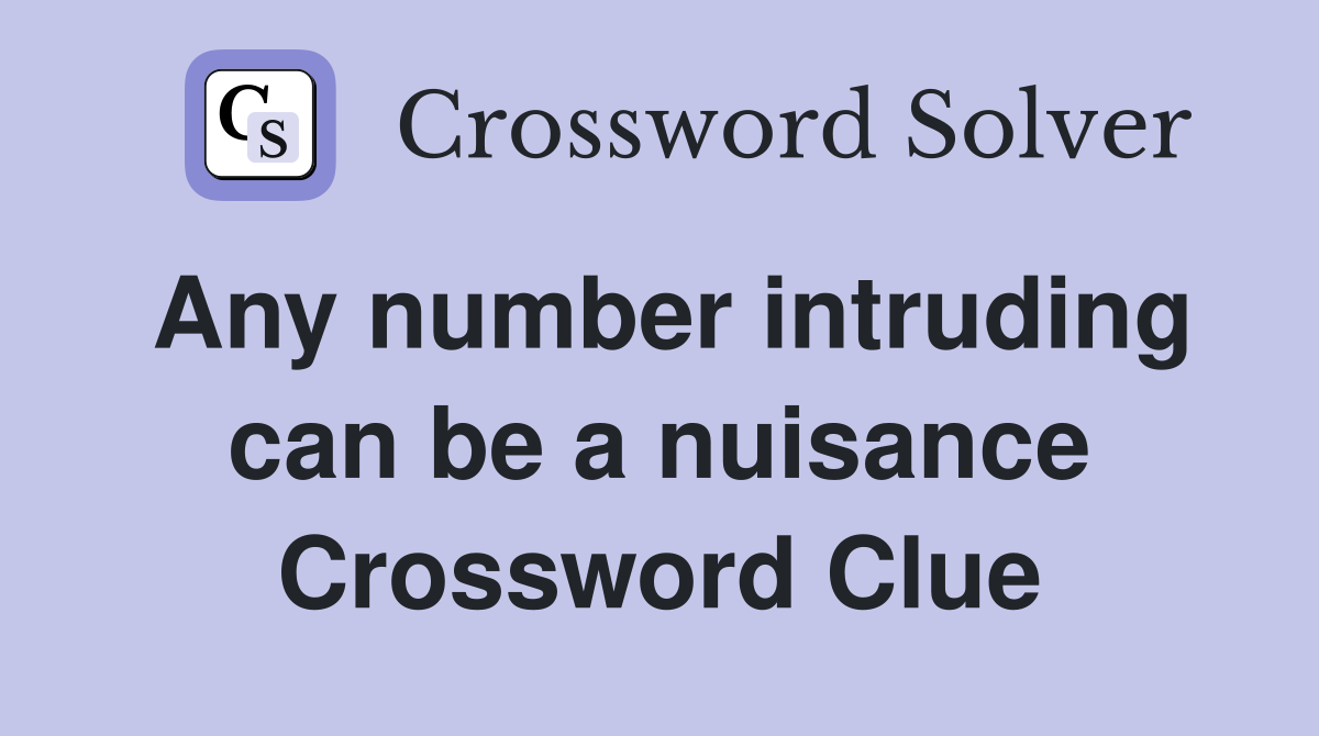 Any number intruding can be a nuisance Crossword Clue