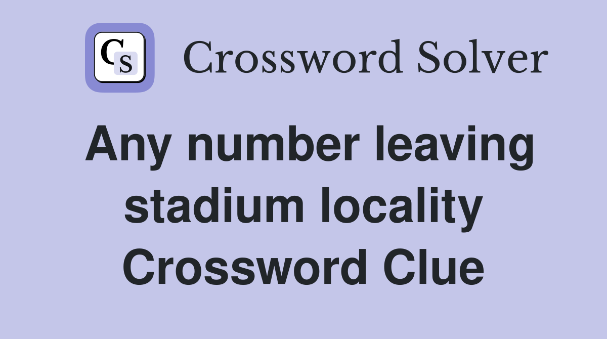 Any number leaving stadium locality Crossword Clue