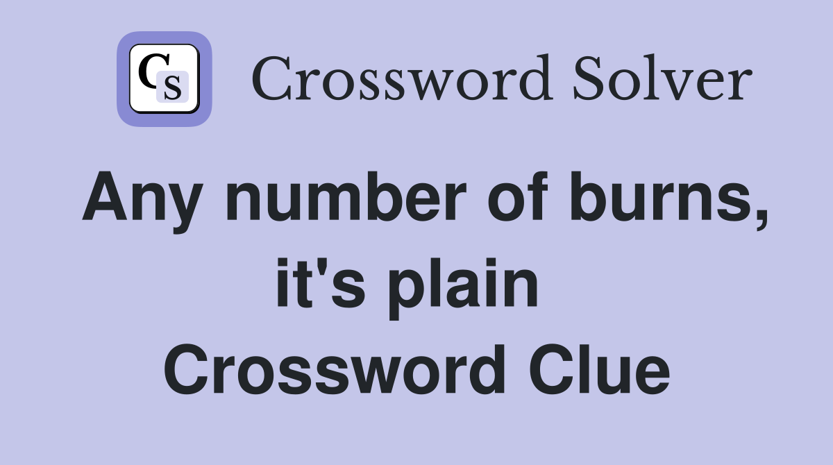 Any number of burns, it's plain  Crossword Clue
