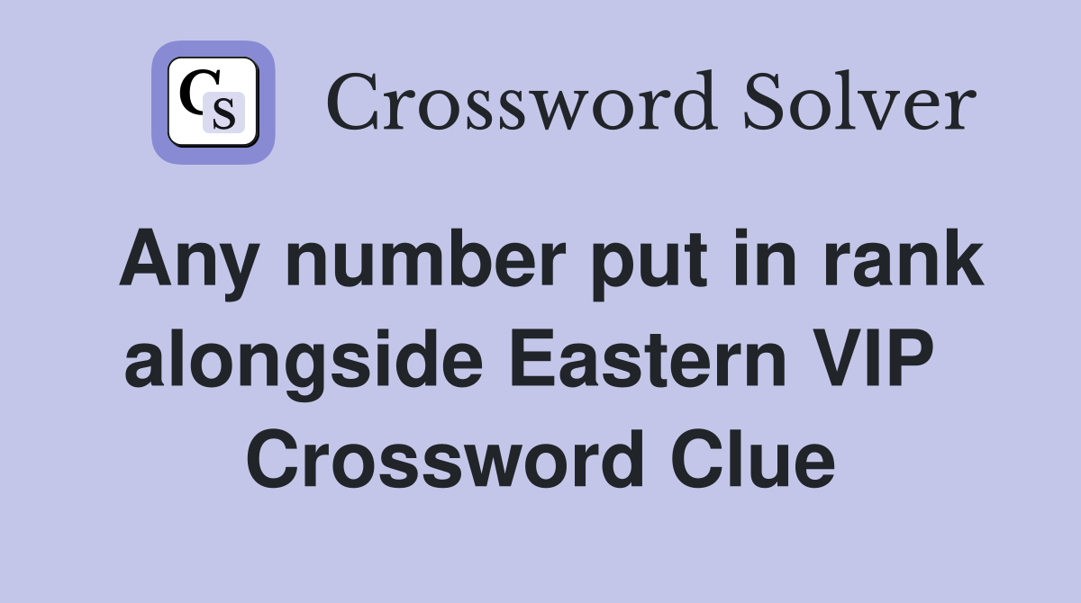 Any number put in rank alongside Eastern VIP  Crossword Clue