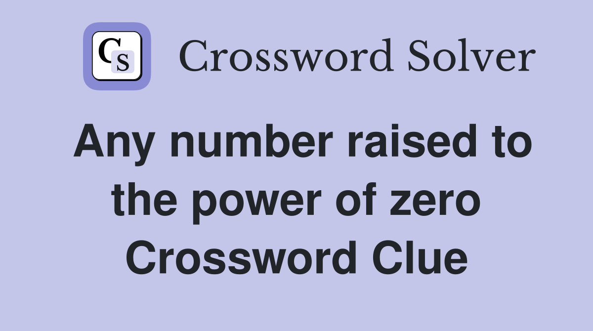 Any number raised to the power of zero Crossword Clue
