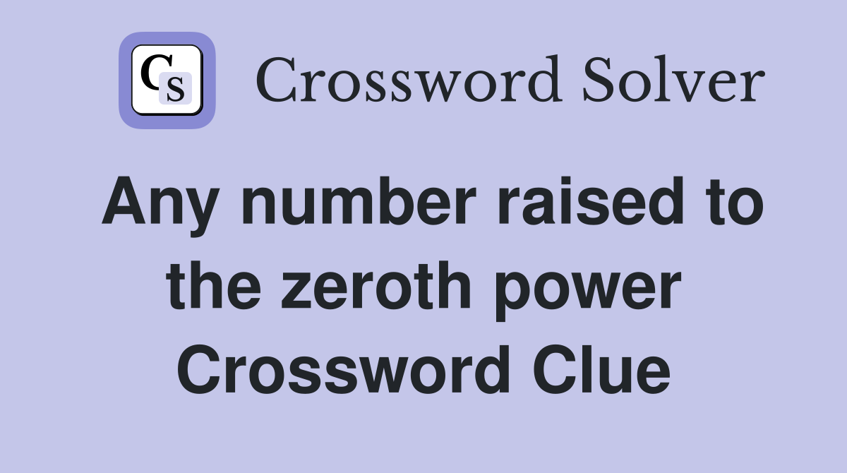 Any number raised to the zeroth power Crossword Clue