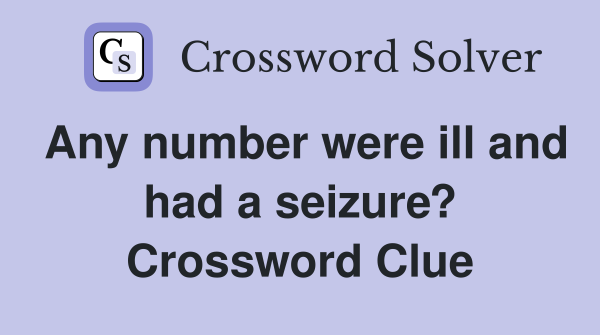 Any number were ill and had a seizure? Crossword Clue