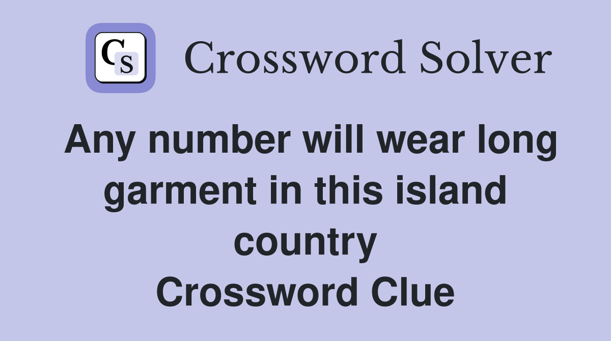 Any number will wear long garment in this island country Crossword Clue