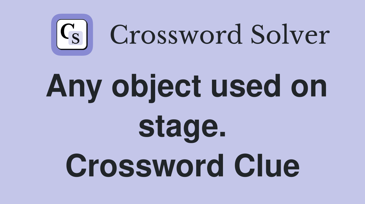 Any object used on stage. Crossword Clue
