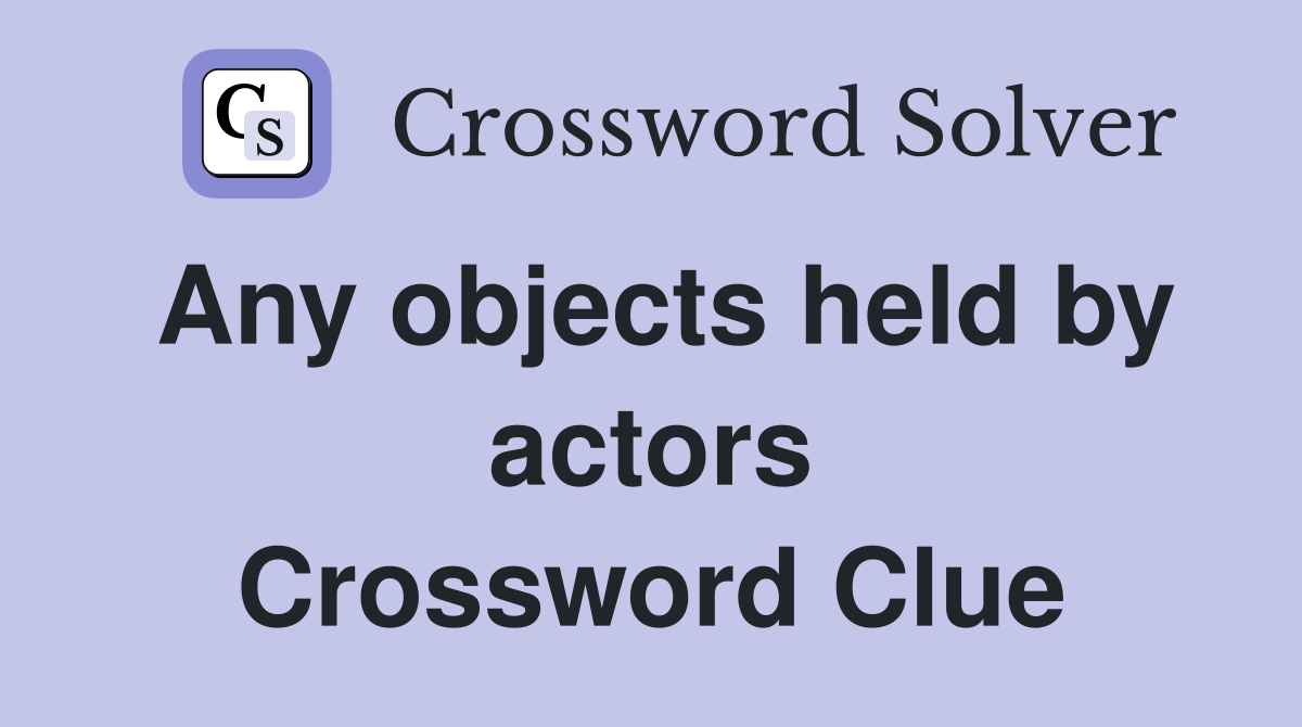 Any objects held by actors Crossword Clue