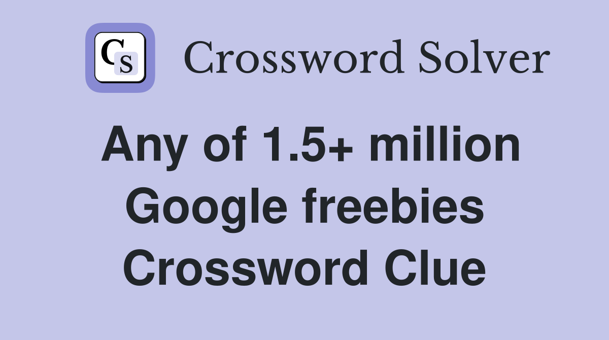 Any of 1.5+ million Google freebies Crossword Clue