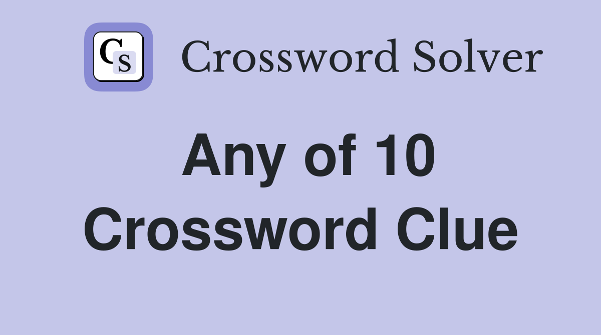 Any of 10 Crossword Clue