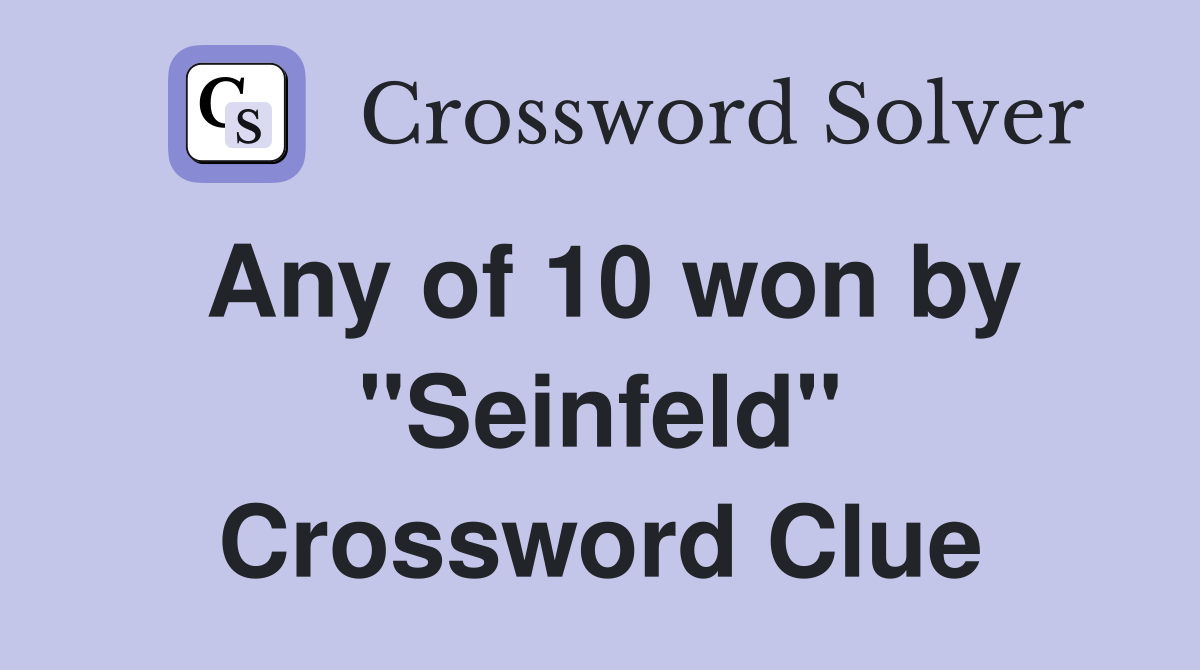 Any of 10 won by "Seinfeld" Crossword Clue