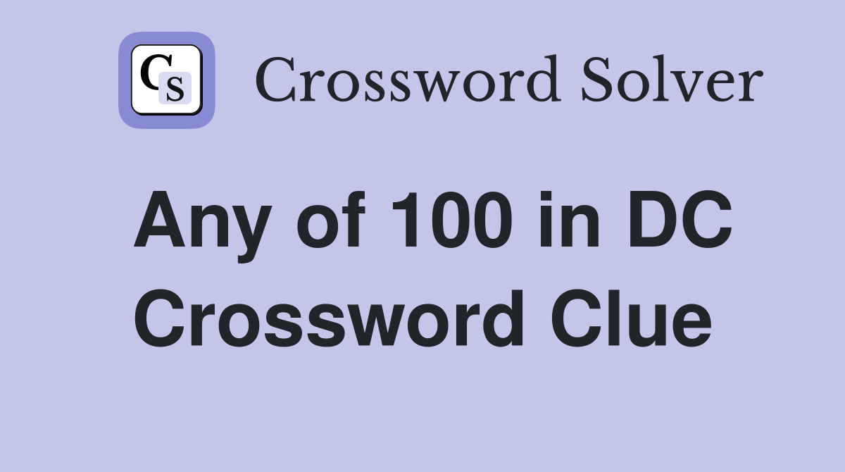 Any of 100 in DC Crossword Clue