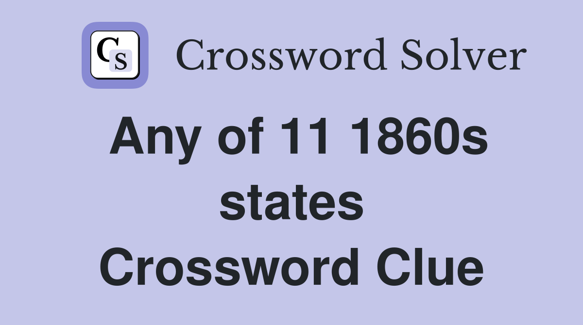 Any of 11 1860s states Crossword Clue