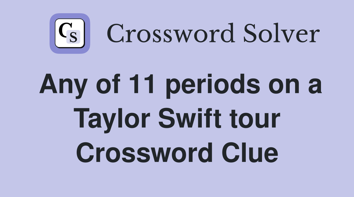 Any of 11 periods on a Taylor Swift tour Crossword Clue