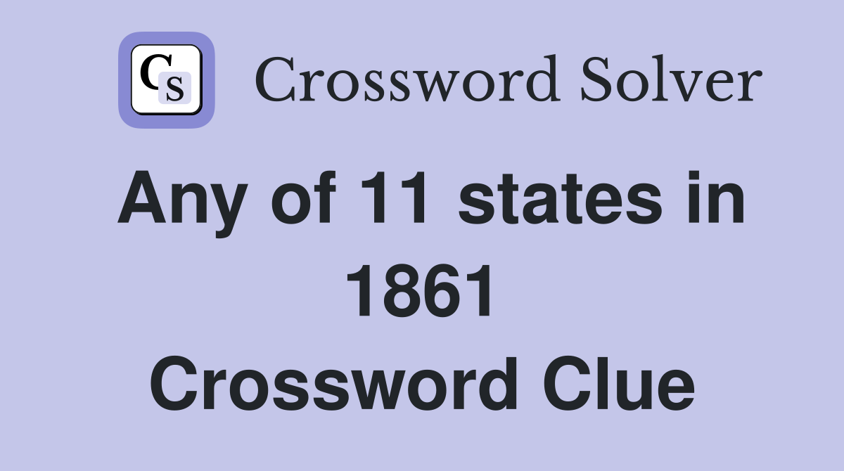 Any of 11 states in 1861 Crossword Clue