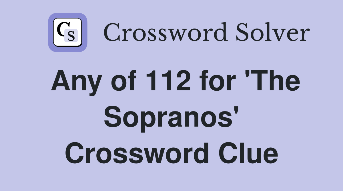 Any of 112 for 'The Sopranos' Crossword Clue