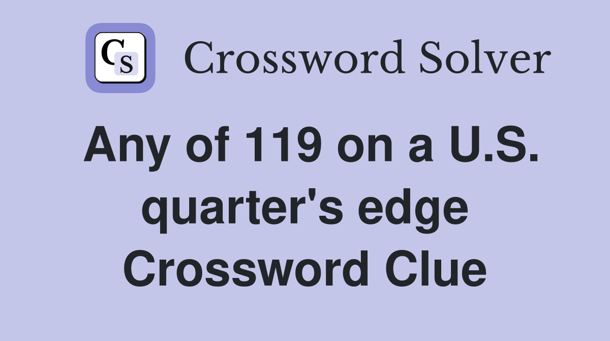 Any of 119 on a U.S. quarter's edge Crossword Clue