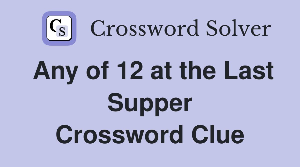 Any of 12 at the Last Supper Crossword Clue