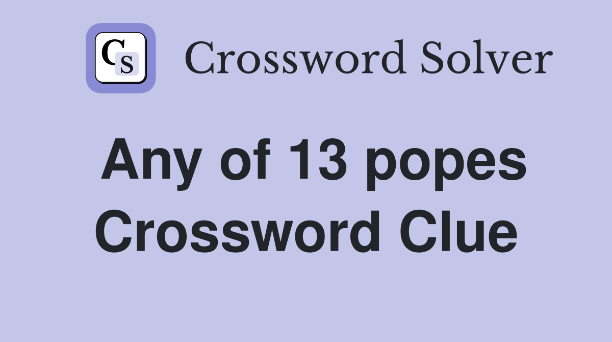 Any of 13 popes Crossword Clue