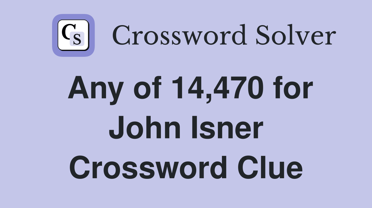 Any of 14,470 for John Isner Crossword Clue