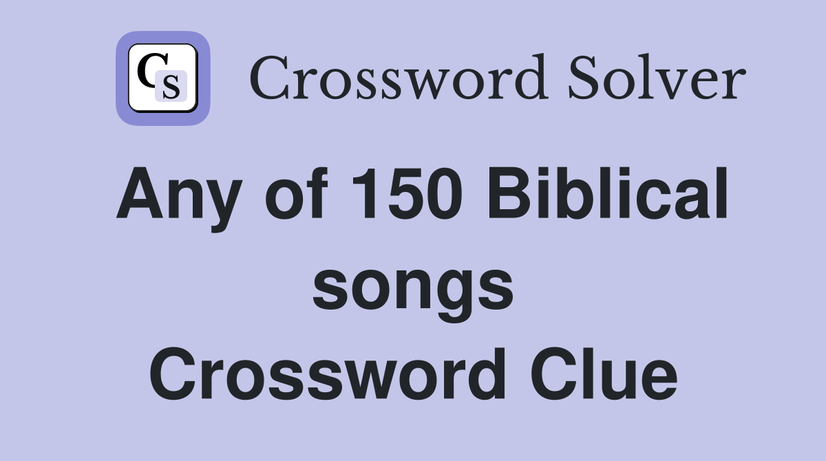 Any of 150 Biblical songs Crossword Clue