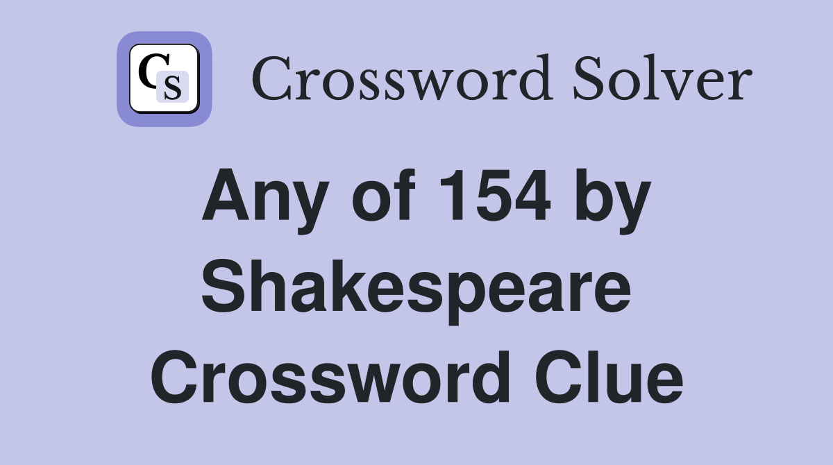 Any of 154 by Shakespeare Crossword Clue