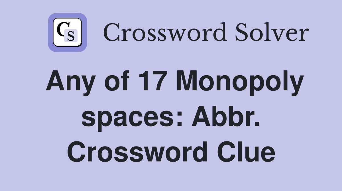 Any of 17 Monopoly spaces: Abbr. Crossword Clue