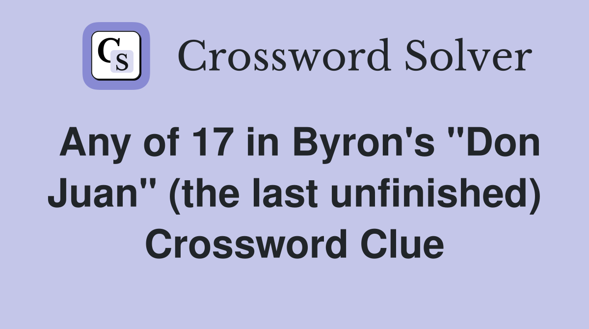Any of 17 in Byron's "Don Juan" (the last unfinished) Crossword Clue