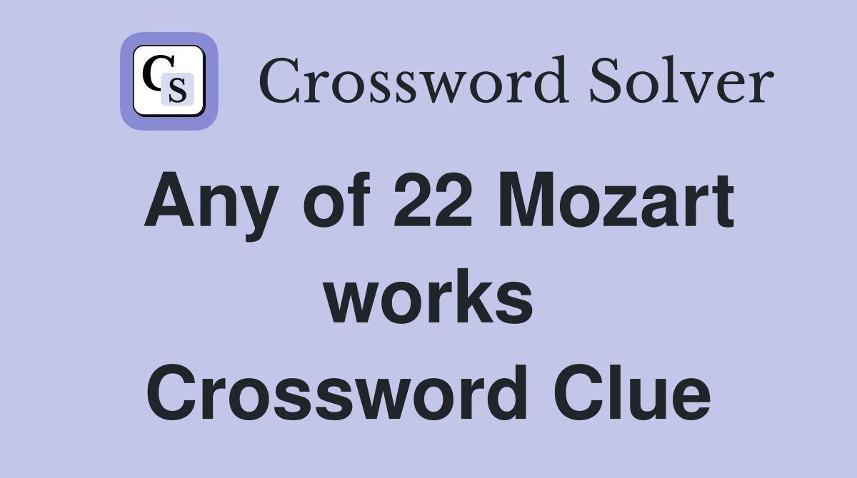 Any of 22 Mozart works Crossword Clue