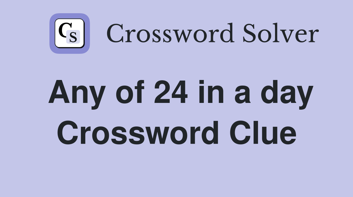 Any of 24 in a day Crossword Clue