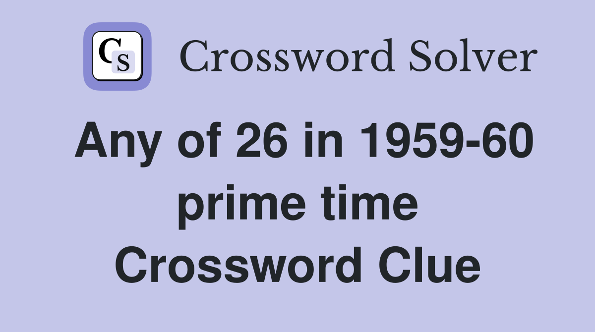 Any of 26 in 1959-60 prime time Crossword Clue