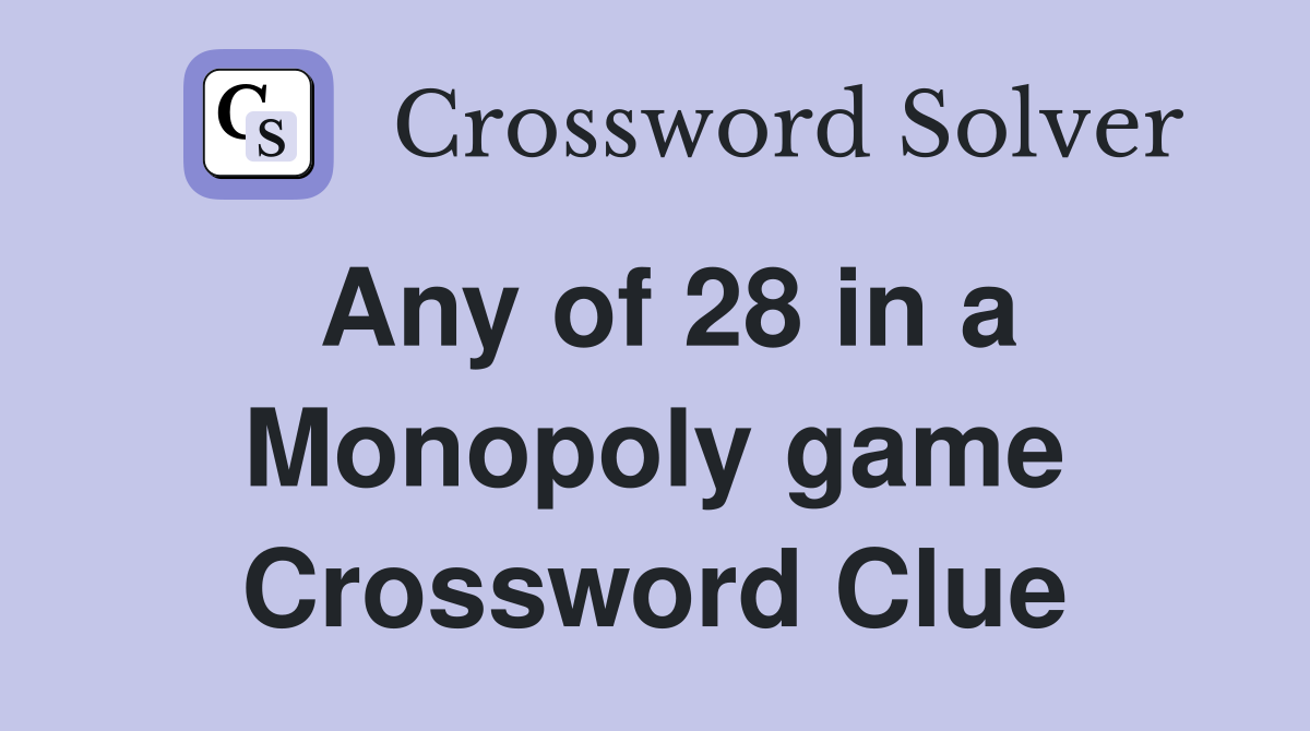Any of 28 in a Monopoly game Crossword Clue