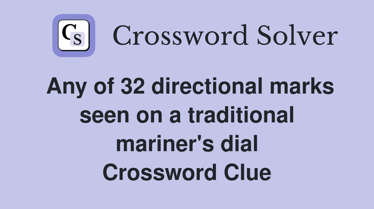 Any of 32 directional marks seen on a traditional mariner's dial Crossword Clue
