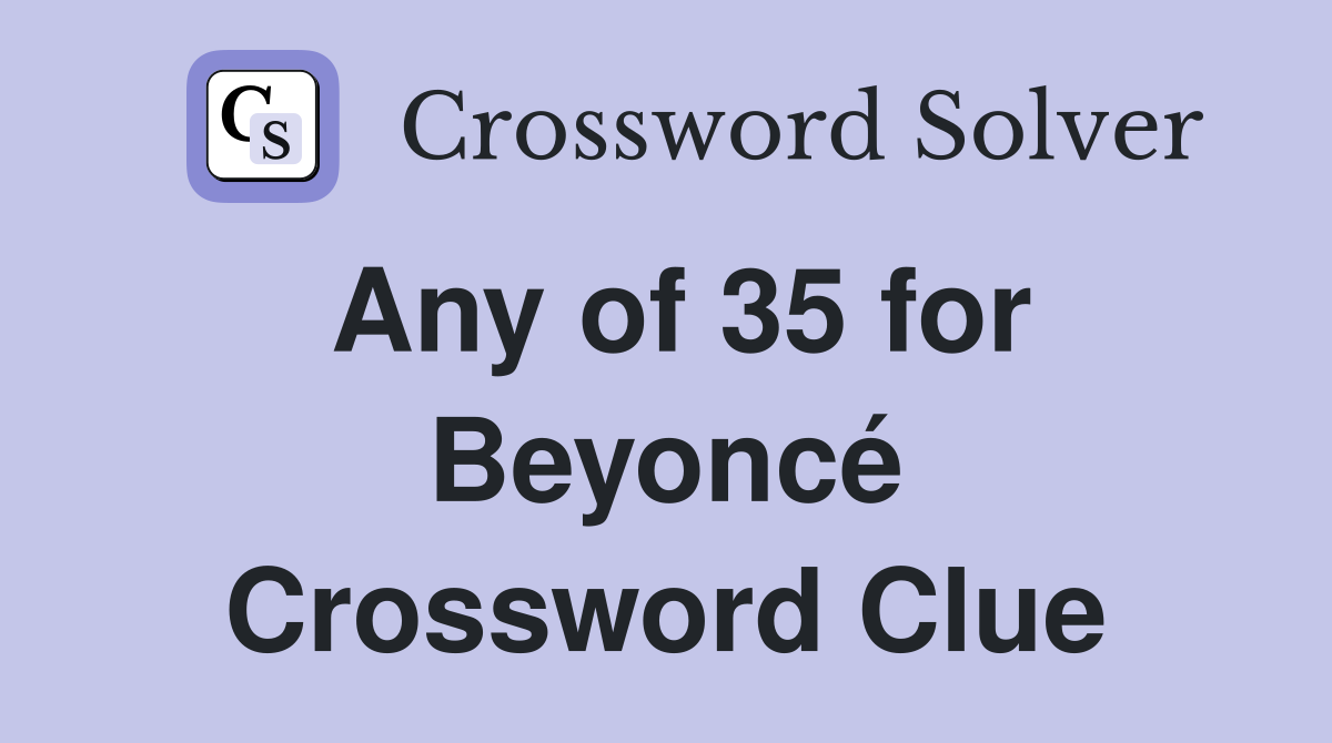 Any of 35 for Beyoncé Crossword Clue