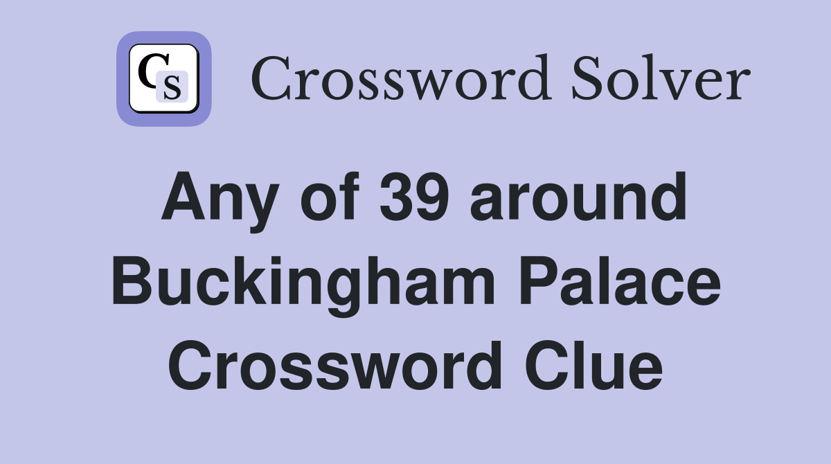 Any of 39 around Buckingham Palace Crossword Clue