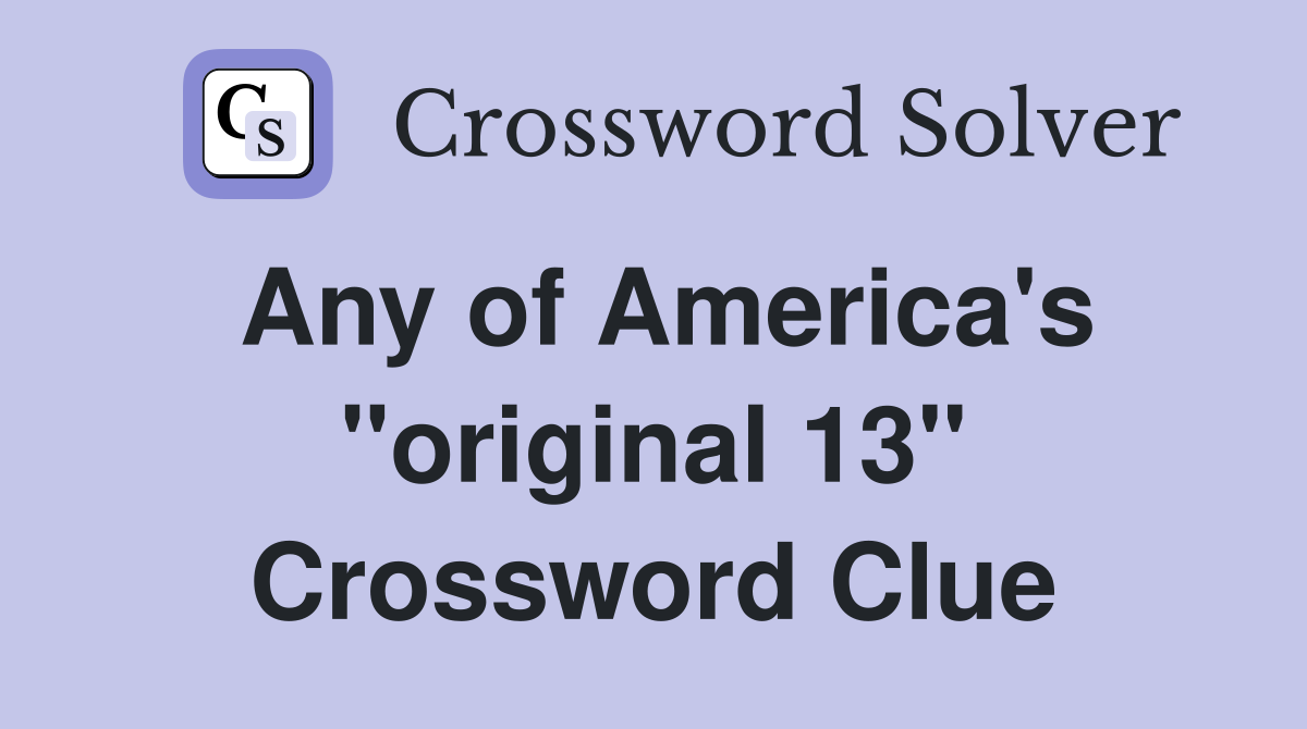 Any of America's "original 13" Crossword Clue