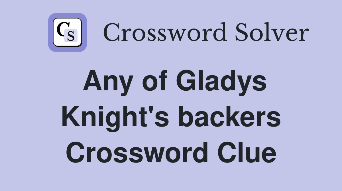 Any of Gladys Knight's backers Crossword Clue